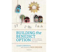Building the Benedict Option: A Guide to Gathering Two or Three Together in His Name
