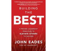 Building the Best: 8 Proven Leadership Principles to Elevate Others to Success (BUSINESS BOOKS)