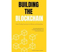 Building the Blockchain: Future-Proofing Construction for Efficiency and Sustainability: Harnessing Blockchain for Competitive Advantage in the Construction Industry