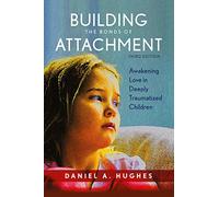 Building the Bonds of Attachment: Awakening Love in Deeply Traumatized Children, 3rd Edition