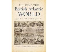 Building the British Atlantic World: Spaces, Places, and Material Culture, 1600-1850 (H. Eugene and Lillian Youngs Lehman Series)