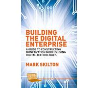 Building the Digital Enterprise: A Guide to Constructing Monetization Models Using Digital Technologies (Business in the Digital Economy)