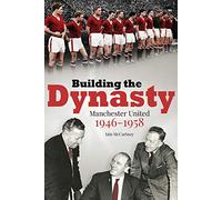 Building the Dynasty: Manchester United 1946-1958