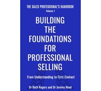 Building the Foundations for Professional Selling: From Understanding to First Contact: 1 (The Sales Professional's Handbook)