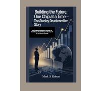 Building the Future, One Chip at a Time - The Stanley Druckenmiller Story: How a Quiet Billionaire Investor Is Redefining Smart Money in the Age of AI and Global Change