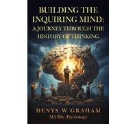 Building The Inquiring Mind: A journey through the history of thinking