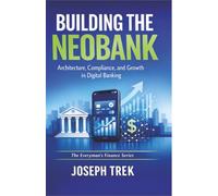 Building the Neobank: Architecture, Compliance, and Growth in Digital Banking (The Everyman's Finance Series)