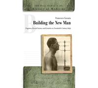 Building the New Man: Eugenics, Racial Science and Genetics in Twentieth-Century Italy: 03 (CEU Press Studies in the History of Medicine)