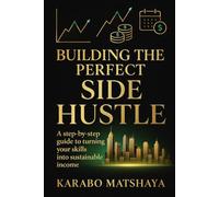 Building the Perfect Side Hustle: A step-by-step guide to turning your skills into sustainable income
