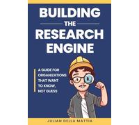 Building the Research Engine: A guide for organizations that want to know, not guess.