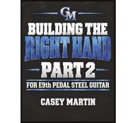 Building The Right Hand Part 2: E9th Pedal Steel Picking Exercises, Crossover Patterns, and Right-Hand Technique (Casey Martin Pedal Steel Learning Series)
