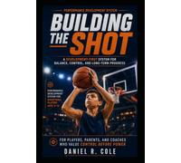 Building the Shot: A Development-First System for Balance, Control, and Long-Term Progress (Building the Shot: Youth Basketball Development System)