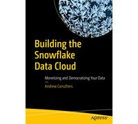 Building the Snowflake Data Cloud: Monetizing and Democratizing Your Data