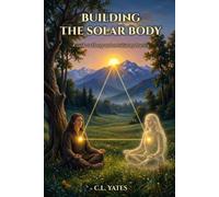 Building the Solar Body: A Guide to Theory and an Initiatory Practice