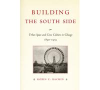 Building the South Side : Urban Space and Civic Culture in Chicago, 1890-1919