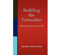 Building the Tatmadaw: Myanmar Armed Forces Since 1948