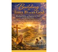 Building the Three B’s with God: Bonding, Belief, and Baptism by Water and the Holy Ghost: A Christian Guide to Spiritual Growth and Deeper Faith
