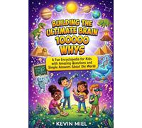 Building the Ultimate Brain 100000 Whys: A Fun and Educational Encyclopedia for Kids Filled with Amazing Questions, Simple Answers, and Mind-Expanding Discoveries About the World.
