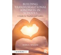 Building Transformational Kindness in Schools : A Guide for Teachers and Leaders