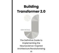 Building Transformer 2.0: The Definitive Guide to Implementing the Neuroscience-Inspired Architecture Revolutionizing AI