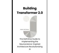 Building Transformer 2.0: The Definitive Guide to Implementing the Neuroscience-Inspired Architecture Revolutionizing AI