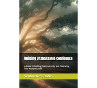 Building Unshakeable Confidence: A Guide to Getting Over Insecurity and Embracing Your Authentic Self