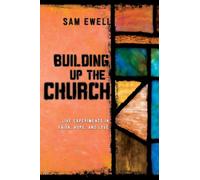 Building Up the Church: Live Experiments in Faith, Hope, and Love