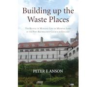 Building up the Waste Places: The Revival of Monastic Life on Medieval Lines in the Post-Reformation Church of England