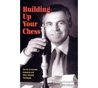 Building Up your Chess - The Art of Accurate Evaluation & Other Winning Techniques: The Art of Accurate Evaluation and Other Winning Techniques