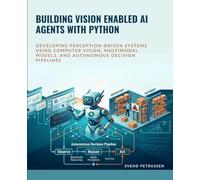 BUILDING VISION ENABLED AI AGENTS WITH PYTHON: DEVELOPING PERCEPTION-DRIVEN SYSTEMS USING COMPUTER VISION, MULTIMODAL MODELS, AND AUTONOMOUS DECISION PIPELINES