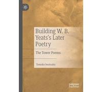 Building W. B. Yeats's Later Poetry: The Tower Poems