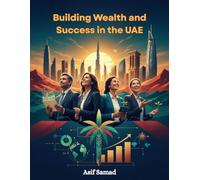 Building Wealth and Success in the UAE: The Expat’s Guide to Balancing Family, Advancing Your Career, and Growing Long-Term Financial Security