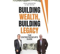 Building Wealth, Building Legacy: The Entrepreneur's Guide