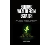 Building Wealth from Scratch: From Financial Struggles to Stress-Free Living with a Simple 5-Step System