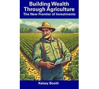 Building Wealth Through Agriculture: The New Frontier of Investments