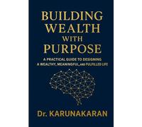 Building Wealth with Purpose: A Practical Guide to Designing a Wealthy, Meaningful, and Fulfilled Life (Life Mastery Guides)