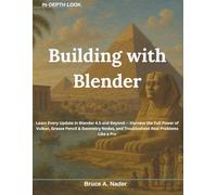 Building with Blender: Learn Every Update in Blender 4.5 and Beyond - Harness the Full Power of Vulkan, Grease Pencil & Geometry Nodes, and Troubleshoot Real Problems Like a Pro