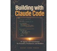 Building with Claude Code: AI Agents and Automation for Founders, Freelancers, and Builders - With n8n Workflows, MCP Integration, Plan Mode, Agent Teams, and 5 Real Business Projects