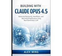 Building with Claude Opus 4.5: Advanced Reasoning, Workflows, and Real World Applications Using Next Generation LLM