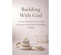 Building With God: A 60-Day Daily Spiritual and Religious Devotional for Women Starting Small and Building Faithfully