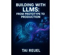 BUILDING WITH LLMS: FROM PROTOTYPE TO PRODUCTION: A DEVELOPER'S FIELD GUIDE