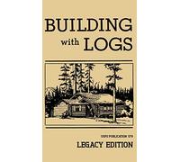 Building With Logs (Legacy Edition): A Classic Manual On Building Log Cabins, Shelters, Shacks, Lookouts, and Cabin Furniture For Forest Life: 15 (Library of American Outdoors Classics)