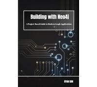 Building with Neo4j: A Project-Based Guide to Modern Graph Applications