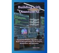 Building with Quantum AI: Practical Techniques, Algorithms, and Real-World Applications for Developers, Researchers, and Innovators