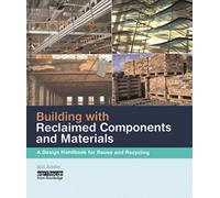 Building with Reclaimed Components and Materials : A Design Handbook for Reuse and Recycling