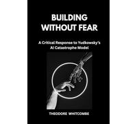 Building without fear: A Critical Response to Yudkowsky’s AI Catastrophe Model