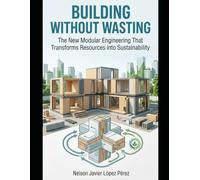 Building Without Wasting: The New Modular Engineering That Transforms Resources into Sustainability.