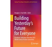 Building Yesterday’s Future for Everyone : Academic Selections from the 2025 World Science Fiction Convention