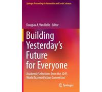 Building Yesterday’s Future for Everyone: Academic Selections from the 2025 World Science Fiction Convention (Springer Proceedings in Humanities and Social Sciences)