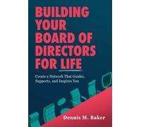 Building Your Board of Directors for Life : Create a Network That Guides, Supports, and Inspires You